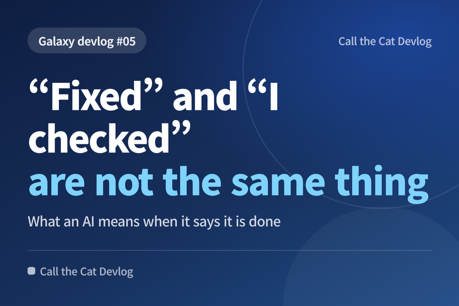 Devlog card: "“Fixed” and “I checked” are not the same thing" — What an AI means when it says it is done.