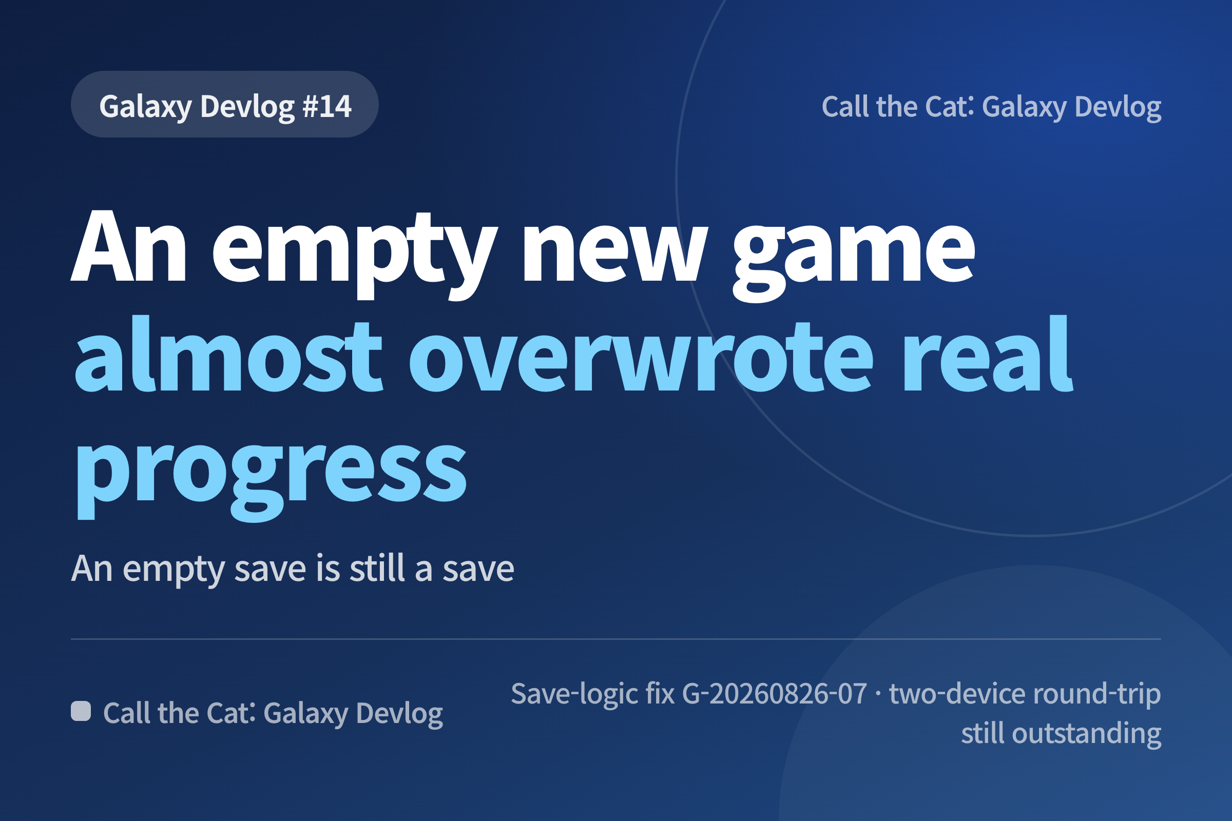 Title card: An empty new game almost overwrote real progress — Galaxy Devlog #14