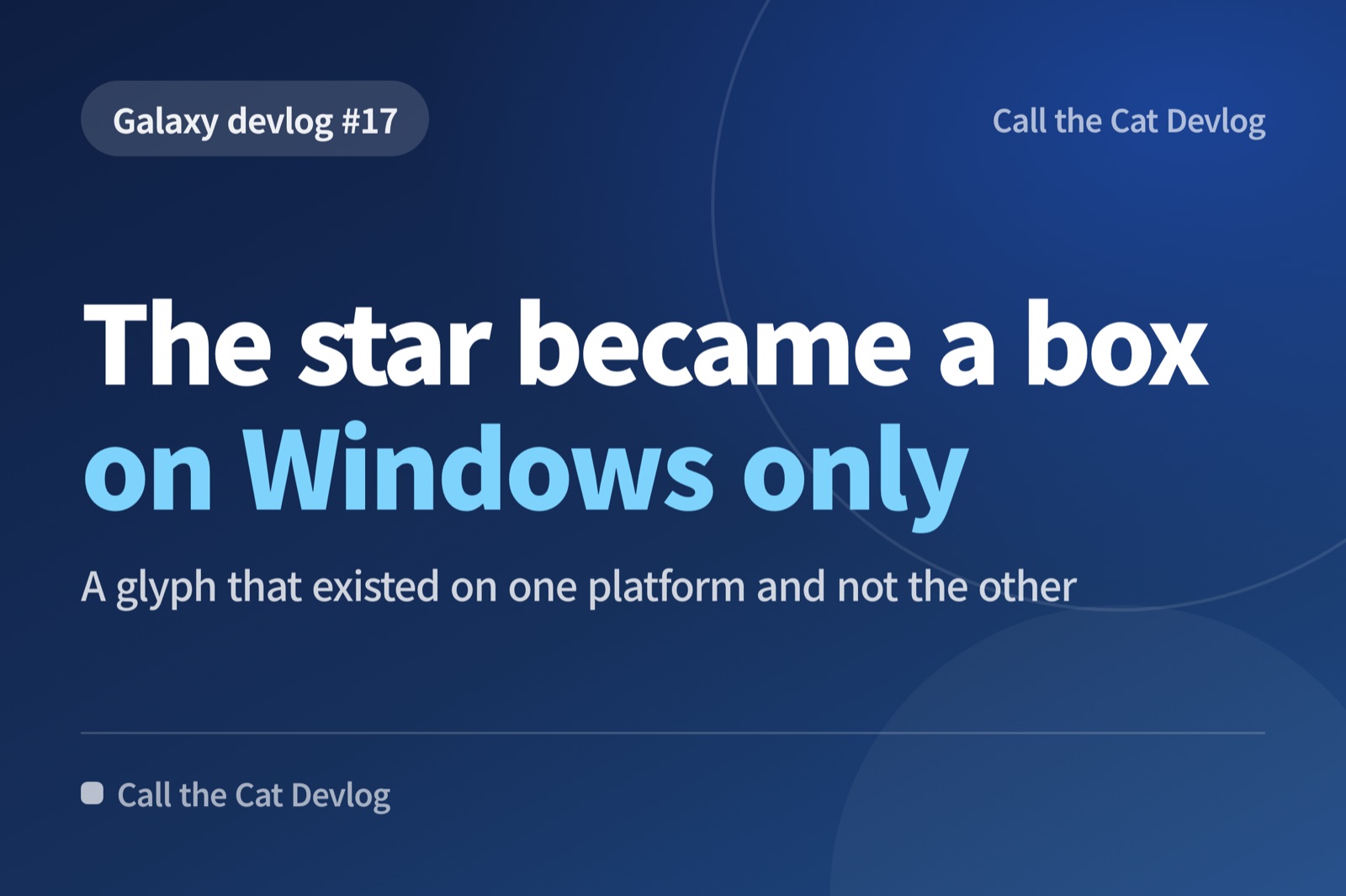 Devlog card: "The star became a box on Windows only" — A glyph that existed on one platform and not the other.