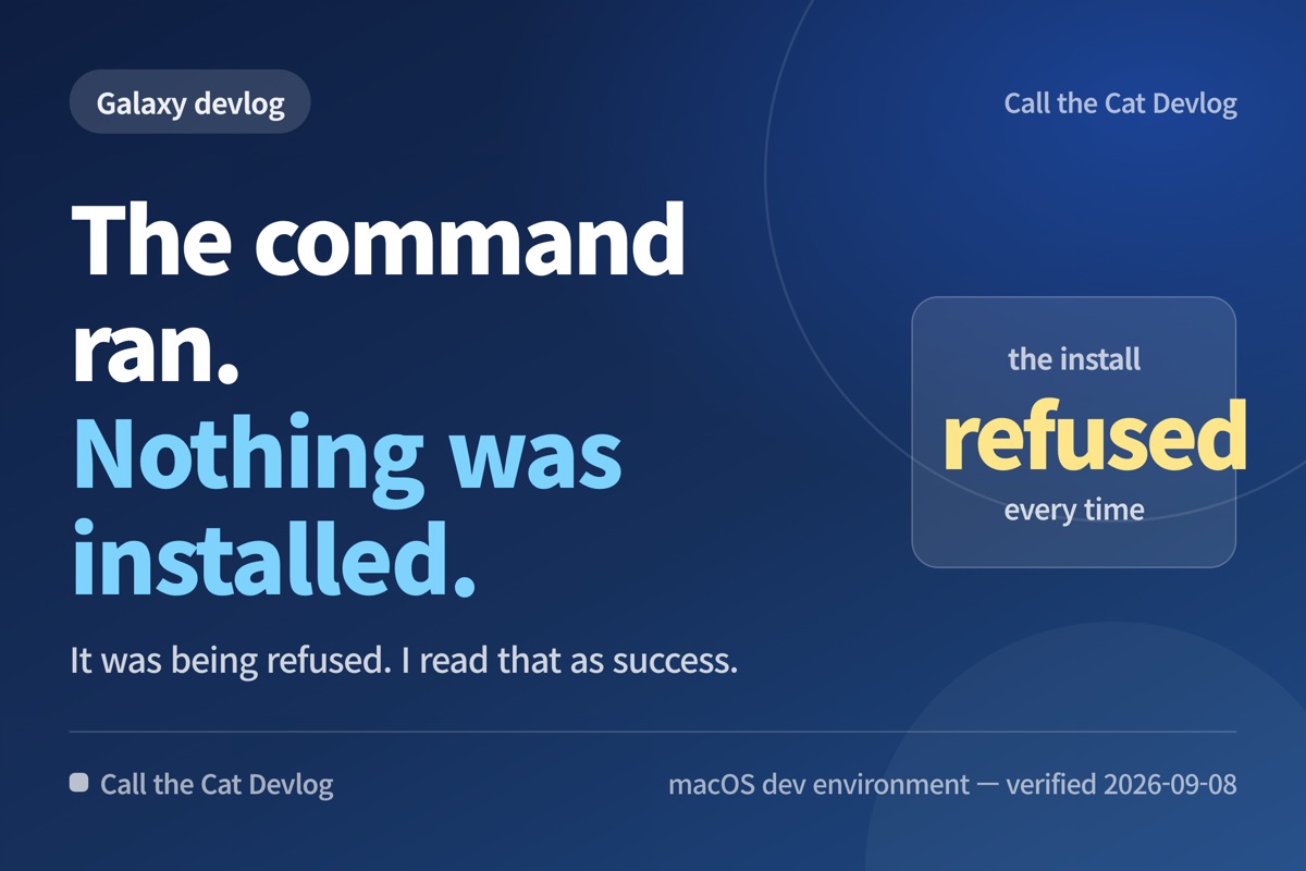Devlog card: "The command ran. Nothing was installed" — It was being refused. I read that as success.